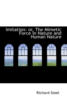 Imitation : Or, the Mimetic Force in Nature and Human Nature, Hardback Book Imitation : Or, the Mimetic Force in Nature and Human Nature, Hardback Book