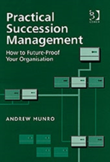 Practical Succession Management : How to Future-Proof Your Organisation, Hardback Book Practical Succession Management : How to Future-Proof Your Organisation, Hardback Book