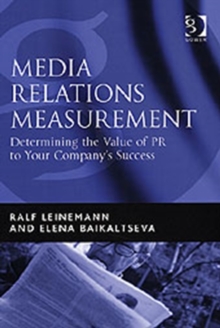 Media Relations Measurement : Determining the Value of PR to Your Company's Success, Hardback Book Media Relations Measurement : Determining the Value of PR to Your Company's Success, Hardback Book