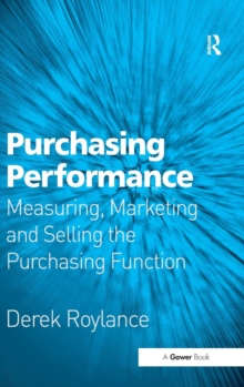 Purchasing Performance : Measuring, Marketing and Selling the Purchasing Function, Hardback Book Purchasing Performance : Measuring, Marketing and Selling the Purchasing Function, Hardback Book