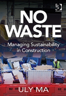 No Waste : Managing Sustainability in Construction, Hardback Book No Waste : Managing Sustainability in Construction, Hardback Book