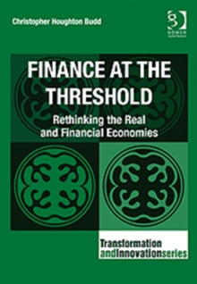 Finance at the Threshold : Rethinking the Real and Financial Economies, Hardback Book Finance at the Threshold : Rethinking the Real and Financial Economies, Hardback Book