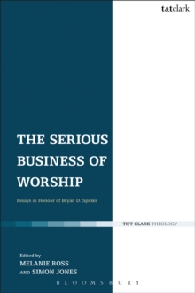 The Serious Business of Worship : Essays in Honour of Bryan D. Spinks