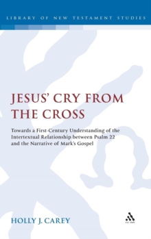 Jesus' Cry from the Cross : Towards a First-century Understanding of the Intertextual Relationship Between Psalm 22 and the Narrative of Mark's Gospel, Hardback Book Jesus' Cry from the Cross : Towards a First-century Understanding of the Intertextual Relationship Between Psalm 22 and the Narrative of Mark's Gospel, Hardback Book
