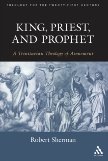 King, Priest, and Prophet : A Trinitarian Theology of Atonement