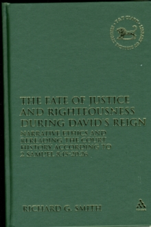 The Fate of Justice and Righteousness During David's Reign : Narrative Ethics and Rereading the Court History According to 2 Samuel 8:15-20:26, Hardback Book The Fate of Justice and Righteousness During David's Reign : Narrative Ethics and Rereading the Court History According to 2 Samuel 8:15-20:26, Hardback Book