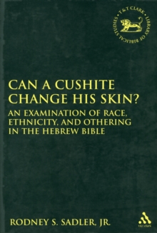 Can a Cushite Change His Skin? : An Examination of Race, Ethnicity, and Othering in the Hebrew Bible, Paperback / softback Book Can a Cushite Change His Skin? : An Examination of Race, Ethnicity, and Othering in the Hebrew Bible, Paperback / softback Book