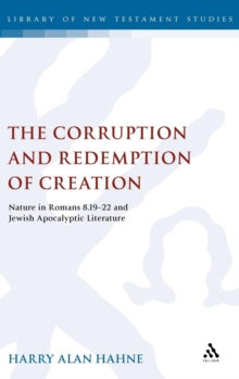 Corruption and Redemption of Creation : The Natural World in Romans 8:19-22 and Jewish Apocalyptic Literature, Hardback Book Corruption and Redemption of Creation : The Natural World in Romans 8:19-22 and Jewish Apocalyptic Literature, Hardback Book