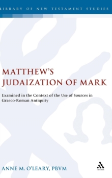 Matthew's Judaization of Mark : Examined in the Context of the Use of Sources in Graeco-Roman Antiquity, Hardback Book Matthew's Judaization of Mark : Examined in the Context of the Use of Sources in Graeco-Roman Antiquity, Hardback Book