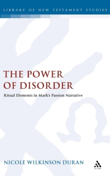 The Power of Disorder : Ritual Elements in Mark's Passion Narrative, Hardback Book The Power of Disorder : Ritual Elements in Mark's Passion Narrative, Hardback Book