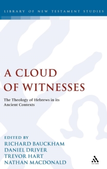 A Cloud of Witnesses : The Theology of Hebrews in Its Ancient Contexts, Hardback Book A Cloud of Witnesses : The Theology of Hebrews in Its Ancient Contexts, Hardback Book