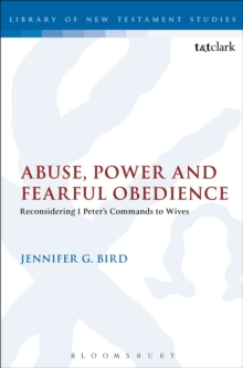 Abuse, Power and Fearful Obedience : Reconsidering 1 Peter's Commands to Wives