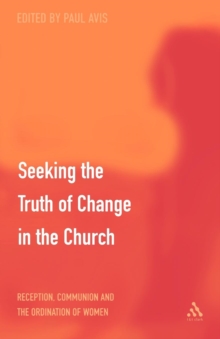 Discerning the Truth of Change in the Church : Reception, Communion and the Ordination of Women, Paperback / softback Book Discerning the Truth of Change in the Church : Reception, Communion and the Ordination of Women, Paperback / softback Book