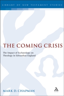 The Coming Crisis : The Impact of Eschatology on Theology in Edwardian England