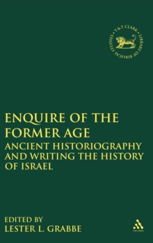 Enquire of the Former Age : Ancient Historiography and Writing the History of Israel, Hardback Book Enquire of the Former Age : Ancient Historiography and Writing the History of Israel, Hardback Book