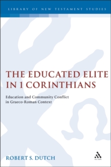 The Educated Elite in 1 Corinthians : Education and Community Conflict in Graeco-Roman Context