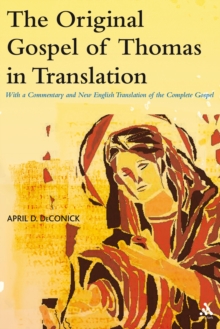 The Original Gospel of Thomas in Translation : With a Commentary and New English Translation of the Complete Gospel