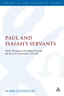 Paul and Isaiah's Servants : Paul's Theological Reading of Isaiah 40-66 in 2 Corinthians 5:14-6:10