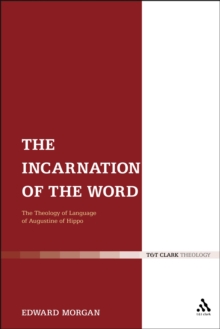 The Incarnation of the Word : The Theology of Language of Augustine of Hippo