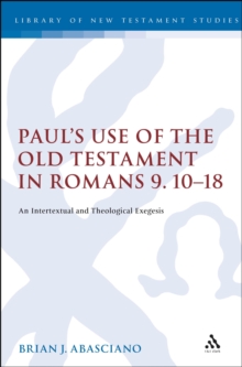 Paul's Use of the Old Testament in Romans 9.10-18 : An Intertextual and Theological Exegesis