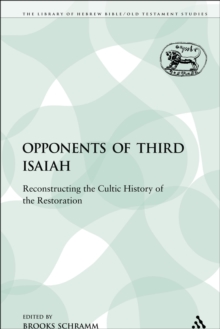 The Opponents of Third Isaiah : Reconstructing the Cultic History of the Restoration