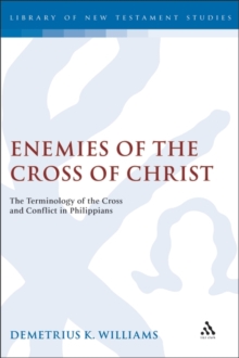 Enemies of the Cross of Christ : The Terminology of the Cross and Conflict in Philippians