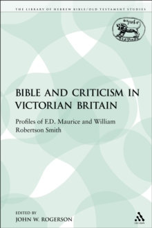 The Bible and Criticism in Victorian Britain : Profiles of F.D. Maurice and William Robertson Smith