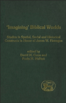 Imagining' Biblical Worlds : Studies in Spatial, Social and Historical Constructs in Honour of James W. Flanagan