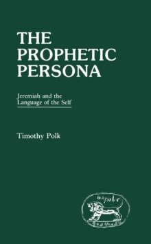 The Prophetic Persona : Jeremiah and the Language of the Self