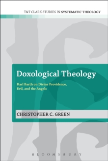 Doxological Theology : Karl Barth on Divine Providence, Evil, and the Angels