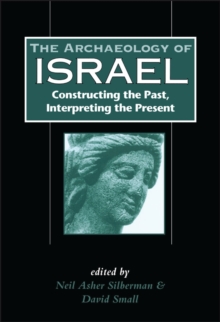 The Archaeology of Israel : Constructing the Past, Interpreting the Present