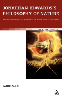 Jonathan Edwards's Philosophy of Nature : The Re-enchantment of the World in the Age of Scientific Reasoning, Hardback Book Jonathan Edwards's Philosophy of Nature : The Re-enchantment of the World in the Age of Scientific Reasoning, Hardback Book
