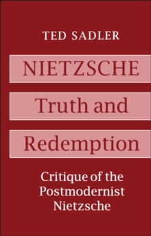 Nietzsche: Truth and Redemption : Critique of the Postmodernist Nietzsche