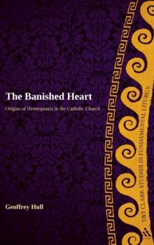 The Banished Heart : Origins of Heteropraxis in the Catholic Church, Hardback Book The Banished Heart : Origins of Heteropraxis in the Catholic Church, Hardback Book