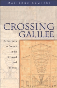 Crossing Galilee : Architectures of Contact in the Occupied Land of Jesus