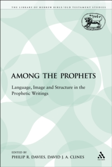 Among the Prophets : Language, Image and Structure in the Prophetic Writings