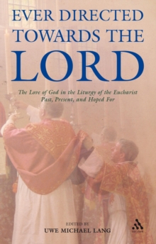 Ever Directed Towards the Lord : The Love of God in the Liturgy of the Eucharist past, present, and hoped for