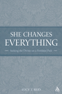 She Changes Everything : Seeking the Divine on a Feminist Path