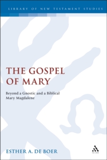 The Gospel of Mary : Beyond a Gnostic and a Biblical Mary Magdalene