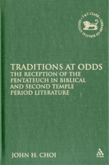 Traditions at Odds : The Reception of the Pentateuch in Biblical and Second Temple Period Literature, Hardback Book Traditions at Odds : The Reception of the Pentateuch in Biblical and Second Temple Period Literature, Hardback Book