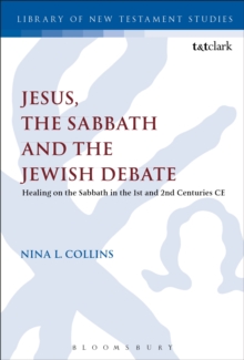 Jesus, the Sabbath and the Jewish Debate : Healing on the Sabbath in the 1st and 2nd Centuries Ce