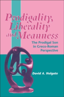 Prodigality, Liberality and Meanness : The Prodigal Son in Graeco-Roman Perspective