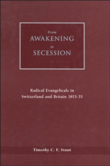 From Awakening to Secession : Radical Evangelicals in Switzerland and Britain, 1815-35