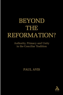 Beyond the Reformation? : Authority, Primacy and Unity in the Conciliar Tradition