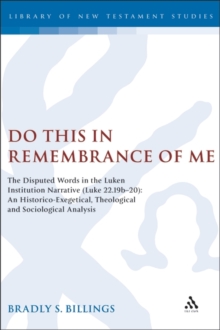 Do This in Remembrance of Me : The Disputed Words in the Lukan Institution Narrative (Luke 22.19b-20): An Historico-Exegetical, Theological and Sociological Analysis