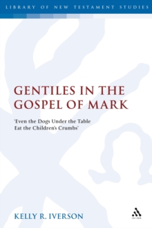 Gentiles in the Gospel of Mark : 'Even the Dogs Under the Table Eat the Children's Crumbs'