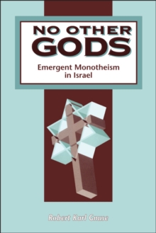 No Other Gods : Emergent Monotheism in Israel