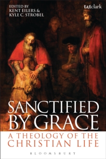 Sanctified by Grace : A Theology of the Christian Life, Paperback / softback Book Sanctified by Grace : A Theology of the Christian Life, Paperback / softback Book