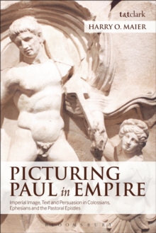 Picturing Paul in Empire : Imperial Image, Text and Persuasion in Colossians, Ephesians and the Pastoral Epistles