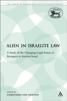 The Alien in Israelite Law : A Study of the Changing Legal Status of Strangers in Ancient Israel